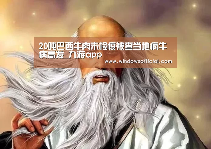 20吨巴西牛肉未检疫被查当地疯牛病高发_九游app(图2) 九游