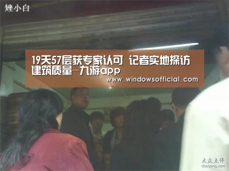 19天57层获专家认可 记者实地探访建筑质量-九游app(图4) 九游