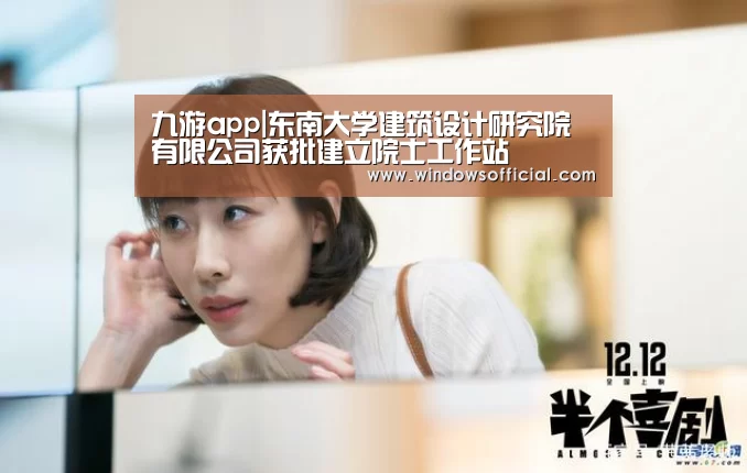 九游app|东南大学建筑设计研究院有限公司获批建立院士工作站(图4) 九游app